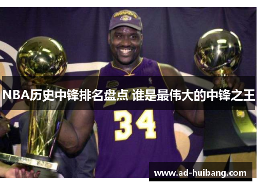 NBA历史中锋排名盘点 谁是最伟大的中锋之王