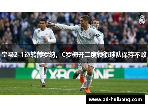 皇马2-1逆转赫罗纳，C罗梅开二度领衔球队保持不败
