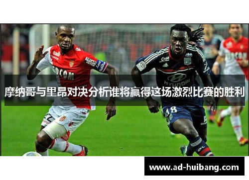 摩纳哥与里昂对决分析谁将赢得这场激烈比赛的胜利