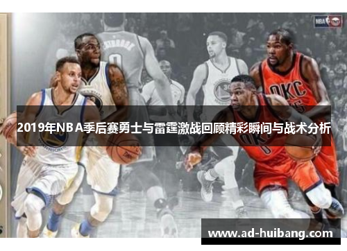 2019年NBA季后赛勇士与雷霆激战回顾精彩瞬间与战术分析